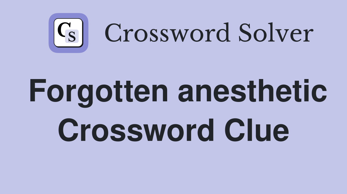 Forgotten anesthetic Crossword Clue Answers Crossword Solver
